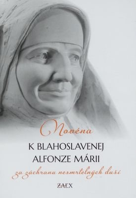 Novéna k blahoslavenej Alfonze Márii : za záchranu nesmrteľných duší.