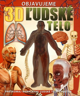 Objavujeme 3D ľudské telo : preskúmaj kompletne ľudské telo zvnútra /