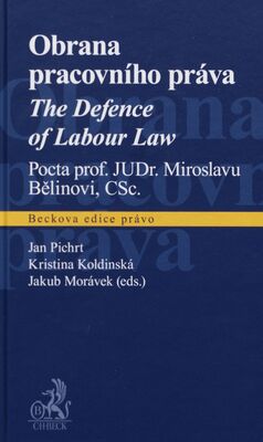 Obrana pracovního práva = The defence of labour law : pocta prof. JUDr. Miroslavu Bělinovi, CSc. /