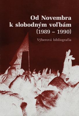 Od Novembra k slobodným voľbám : (1989-1990) : výberová bibliografia /