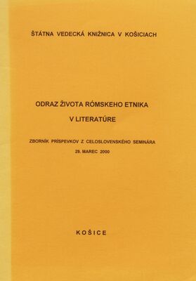 Odraz života rómskeho etnika v literatúre : zborník príspevkov z celoslovenského seminára. 29. marec 2000 /