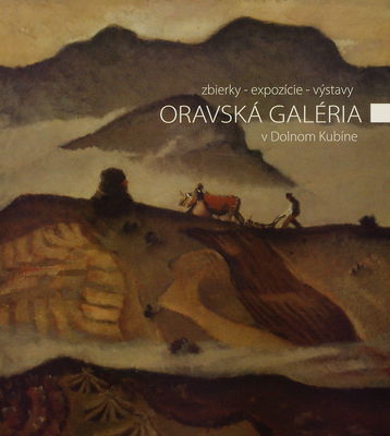 Oravská galéria v Dolnom Kubíne : zbierky - expozície - výstavy /