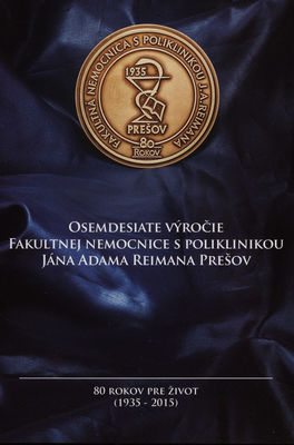 Osemdesiate výročie Fakultnej nemocnice s poliklinikou Jána Adama Reimana Prešov : 80 rokov pre život (1935-2015) /