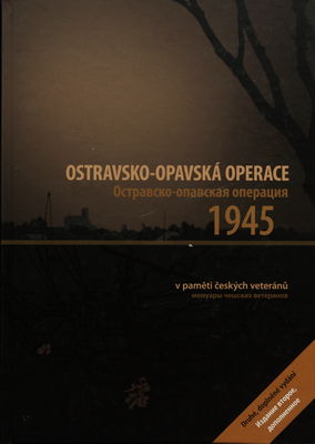 Ostravsko-opavská operace 1945 : v paměti českých veteránů /