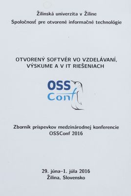 Otvorený softvér vo vzdelávaní, výskume a v IT riešeniach : zborník príspevkov medzinárodnej konferencie OSSConf 2016 : 29. júna-1. júla 2016 Žilina, Slovensko /