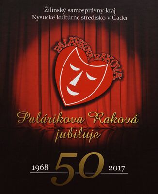 Palárikova Raková : galéria víťazných súborov a divadelných inscenácií : 1. až 50. ročník 1968-2017 /