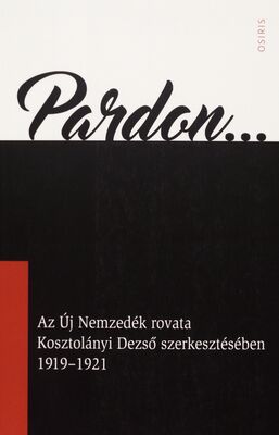 Pardon... : az "Új Nemzedék" rovata Kosztolányi Dezső szerkesztésében 1919-1921 /