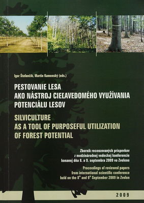 Pestovanie lesa ako nástroj cieľavedomého využívania potenciálu lesov : zborník recenzovaných príspevkov z medzinárodnej vedeckej konferencie konanej dňa 8. a 9. septembra 2009 vo Zvolene /