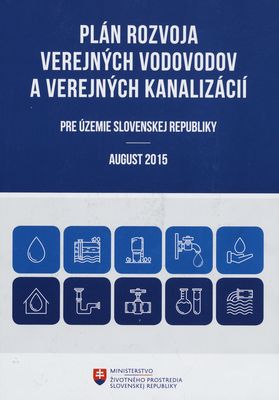 Plán rozvoja verejných vodovodov a verejných kanalizácií pre územie Slovenskej republiky : august 2015 /