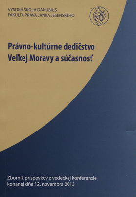 Právno-kultúrne dedičstvo Veľkej Moravy a súčasnosť : zborník príspevkov z vedeckej konferencie konanej dňa 12. novembra 2013 /