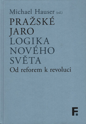 Pražské jaro : logika nového světa : od reforem k revoluci /