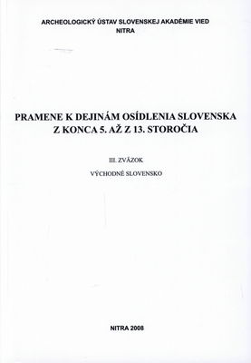 Pramene k dejinám osídlenia Slovenska z konca 5. až z 13. storočia. III. zväzok, Východné Slovensko /