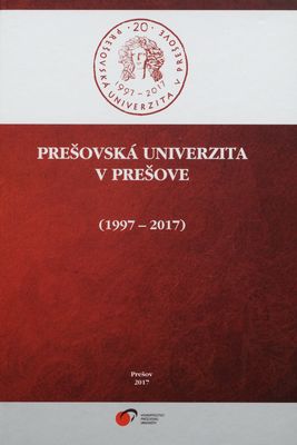 Prešovská univerzita v Prešove (1997-2017) : pamätnica k 20. výročiu vzniku univerzity /