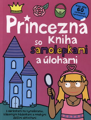 Princezná : kniha so samolepkami a úlohami : [s obrázkami na vymaľovanie, zábavnými hádankami a mnohými ďalšími aktivitami] /