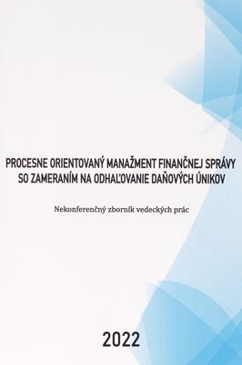 Procesne orientovaný manažment finančnej správy so zameraním na odhaľovanie daňových únikov : nekonferenčný zborník vedeckých prác /