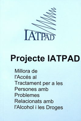 Projecte IATPAD : millora de l´Accés al Tractament per a les Persones amb Problemes Relacionats amb l´Alcohol i les Droges /