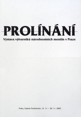 Prolínání : výstava výtvarníků národnostních menšin v Praze : Praha, Galerie Portheimka, 13.11.-30.11.2003 /