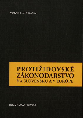 Protižidovské zákonodarstvo na Slovensku a v Európe : zborník z medzinárodnej vedeckej konferencie Bratislava 8.-9. septembra 2011 /