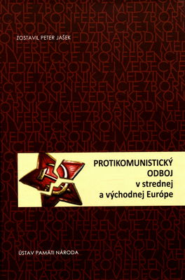 Protikomunistický odboj v strednej a východnej Európe : zborník z medzinárodnej vedeckej konferencie Bratislava 14.-16. novembra 2011 /
