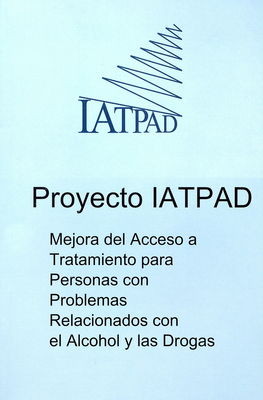 Proyecto IATPAD : Mejora del Acceso a Tratamiento para Personas con Problemas Relacionados con el Alcohol y las Drogas /