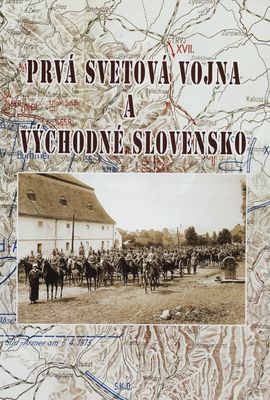 Prvá svetová vojna a východné Slovensko : zborník príspevkov z medzinárodnej vedeckej konferencie /