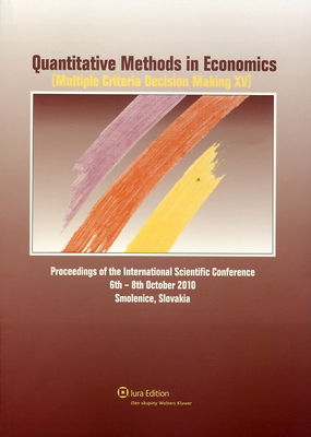 Quantitative methods in economics : (multiple criteria decision making XV) : proceedings of the international scientific conference : 6th-8th October 2010 Smolenice, Slovakia.