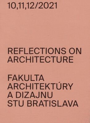 Reflections on architecture Fakulta architektúry a dizajnu STU Bratislava 10,11,12/2021 /