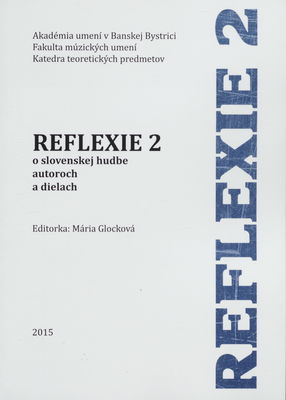 Reflexie 2 : reflexie o slovenskej hudbe, autoroch a dielach : zborník príspevkov z konferencie, Banská Bystrica 22.-23.10.2014 /