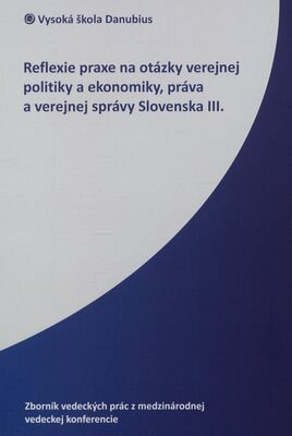 Reflexie praxe na otázky verejnej politiky a ekonomiky, práva a verejnej správy Slovenska III. /