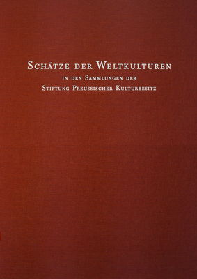 Schätze der Weltkulturen in den Sammlungen der Stiftung Preussischer Kulturbesitz /
