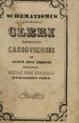 Schematismus Venerabilis : Cleri Dioecesis Cassoviensis Ad Annum Jesu Christi M.D.CCC.LV. Erectae Sedis Episcopalis Quinquagesimum Primum.