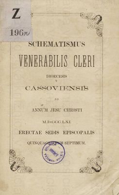 Schematismus Venerabilis : Cleri Dioecesis Cassoviensis Ad Annum Jesu Christi M.D.CCC.LXI. Erectae Sedis Episcopalis Quinquagesimum Septimum.