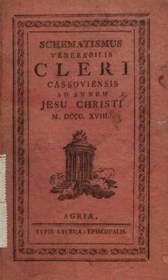 Schematismus Venerabilis Cleri Dioecesis Cassoviensis : Ad Annum Jesu Christi M. DCCC. XVIII. Erectae Sedis Episcopalis XIV.