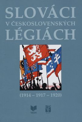 Slováci v československých légiách (1914 - 1917-1920) : venované pamiatke PhDR. Mariána Hronského, DrSc. (1940-2012) /