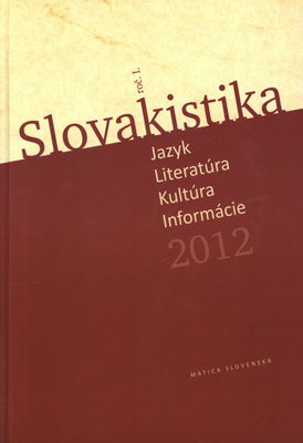 Slovakistika 2012 : jazyk, literatúra, kultúra, informácie. Roč. I. /