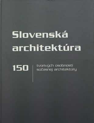 Slovenská architektúra : 150 tvorivých osobností súčasnej architektúry /