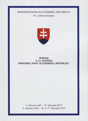 Správa o 13. schôdzi Národnej rady Slovenskej republiky : 1. rokovací deň - 14. februára 2017 : 2. rokovací deň - 16. a 17. februára 2017 : VII. volebné obdobie.