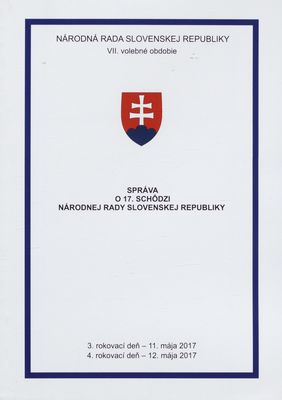 Správa o 17. schôdzi Národnej rady Slovenskej republiky : 3. rokovací deň - 11. mája 2017 : 4. rokovací deň - 12. mája 2017 : VII. volebné obdobie. [II. časť].