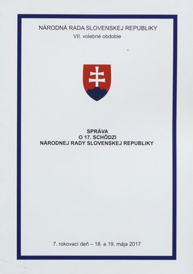 Správa o 17. schôdzi Národnej rady Slovenskej republiky : 7. rokovací deň - 18. a 19. mája 2017 : VII. volebné obdobie. [V. časť].