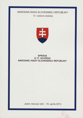 Správa o 17. schôdzi Národnej rady Slovenskej republiky : jeden rokovací deň - 16. apríla 2013 : VI. volebné obdobie.