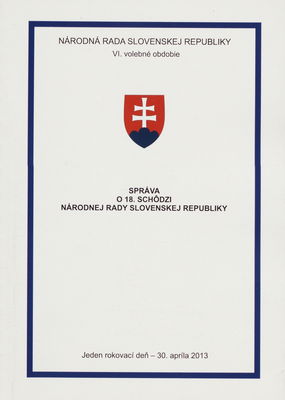 Správa o 18. schôdzi Národnej rady Slovenskej republiky : jeden rokovací deň - 30. apríla 2013 : VI. volebné obdobie.