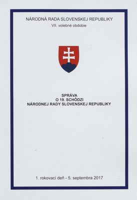 Správa o 19. schôdzi Národnej rady Slovenskej republiky : 1. rokovací deň - 5. septembra 2017 : VII. volebné obdobie. [I. časť].