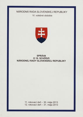 Správa o 19. schôdzi Národnej rady Slovenskej republiky : 11. rokovací deň - 30. mája 2013 : 12. rokovací deň - 31. mája 2013 : VI. volebné obdobie. [VI. časť].