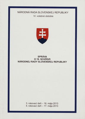 Správa o 19. schôdzi Národnej rady Slovenskej republiky : 3. rokovací deň - 16. mája 2013 : 4. rokovací deň - 17. mája 2013 : VI. volebné obdobie. [II. časť].