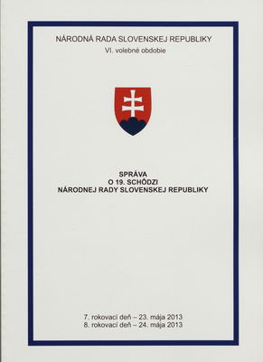 Správa o 19. schôdzi Národnej rady Slovenskej republiky : 7. rokovací deň - 23. mája 2013 : 8. rokovací deň - 24. mája 2013 : VI. volebné obdobie. [IV. časť].