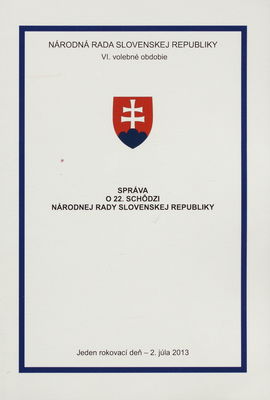 Správa o 22. schôdzi Národnej rady Slovenskej republiky : jeden rokovací deň - 2. júla 2013 : VI. volebné obdobie.