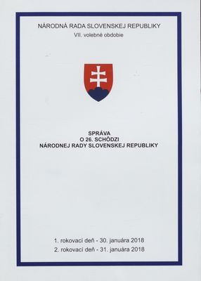 Správa o 26. schôdzi Národnej rady Slovenskej republiky : 1. rokovací deň - 30. januára 2018 : 2. rokovací deň - 31. januára 2018 : VII. volebné obdobie. [I. časť].