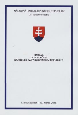 Správa o 28. schôdzi Národnej rady Slovenskej republiky : 1. rokovací deň - 13. marca 2018 : VII. volebné obdobie. [I. časť].