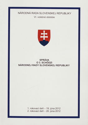 Správa o 3. schôdzi Národnej rady Slovenskej republiky : 1. rokovací deň - 19. júna 2012 : 2. rokovací deň - 20. júna 2012 : VI. volebné obdobie. I. časť.