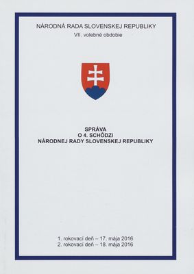 Správa o 4. schôdzi Národnej rady Slovenskej republiky : 1. rokovací deň - 17. mája 2016 : 2. rokovací deň - 18. mája 2016 : VII. volebné obdobie. [I. časť].